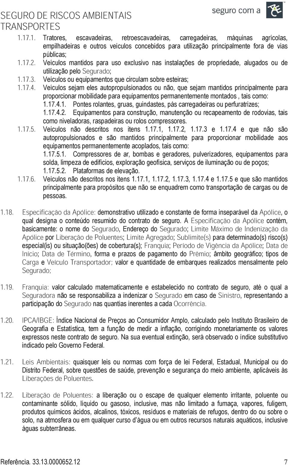 Veículos sejam eles autopropulsionados ou não, que sejam mantidos principalmente para proporcionar mobilidade para equipamentos permanentemente montados, tais como: 1.