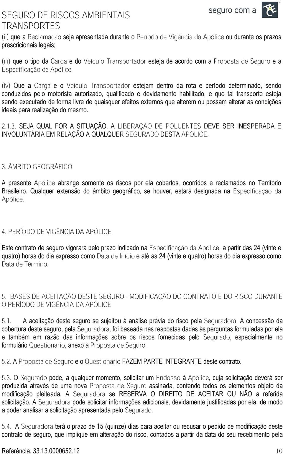 (iv) Que a Carga e o Veículo Transportador estejam dentro da rota e período determinado, sendo conduzidos pelo motorista autorizado, qualificado e devidamente habilitado, e que tal transporte esteja