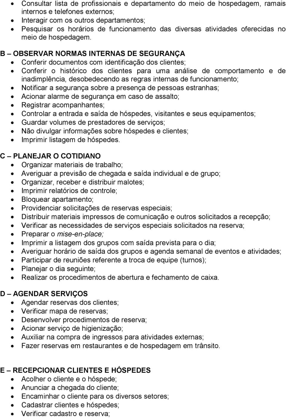 B OBSERVAR NORMAS INTERNAS DE SEGURANÇA Conferir documentos com identificação dos clientes; Conferir o histórico dos clientes para uma análise de comportamento e de inadimplência, desobedecendo as