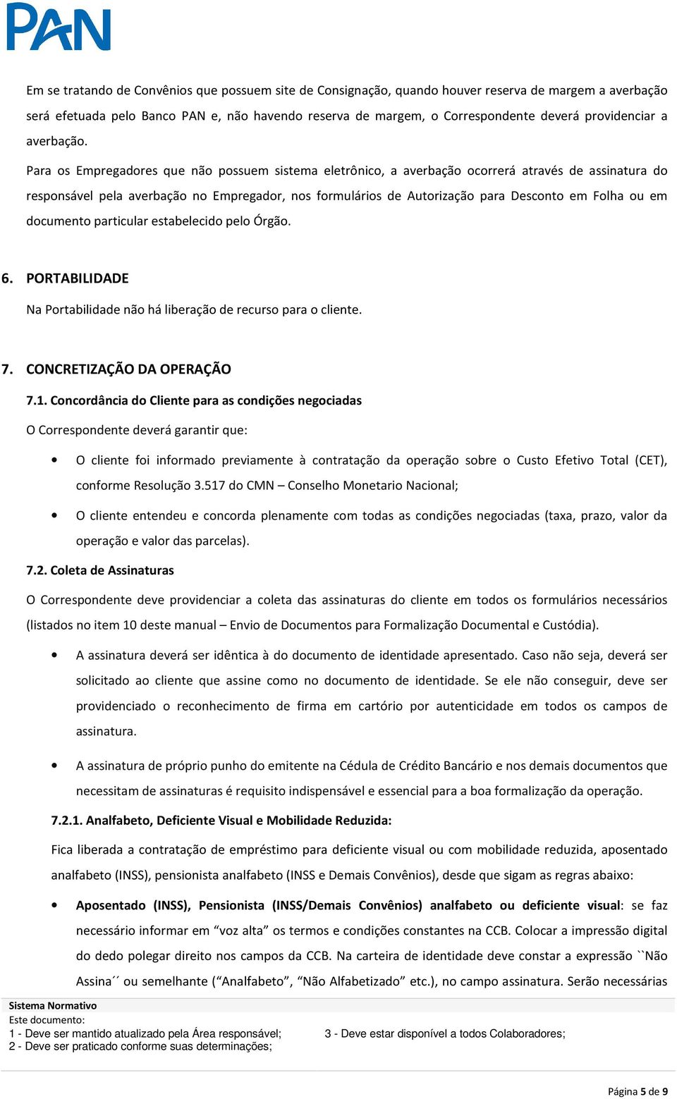 Para os Empregadores que não possuem sistema eletrônico, a averbação ocorrerá através de assinatura do responsável pela averbação no Empregador, nos formulários de Autorização para Desconto em Folha