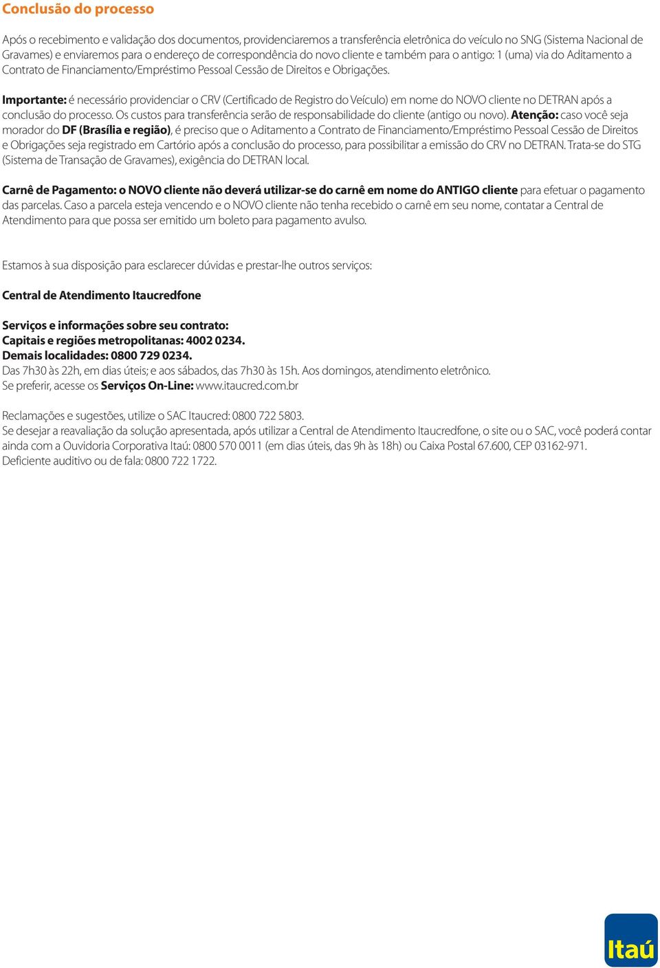 Importante: é necessário providenciar o CRV (Certificado de Registro do Veículo) em nome do NOVO cliente no DETRAN após a conclusão do processo.