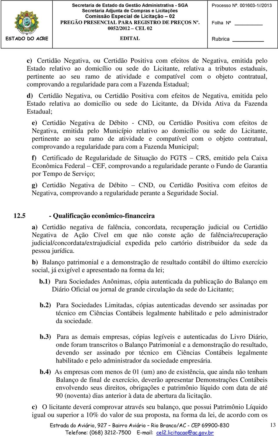 ao seu ramo de atividade e compatível com o objeto contratual, comprovando a regularidade para com a Fazenda Estadual; d) Certidão Negativa, ou Certidão Positiva com efeitos de Negativa, emitida pelo