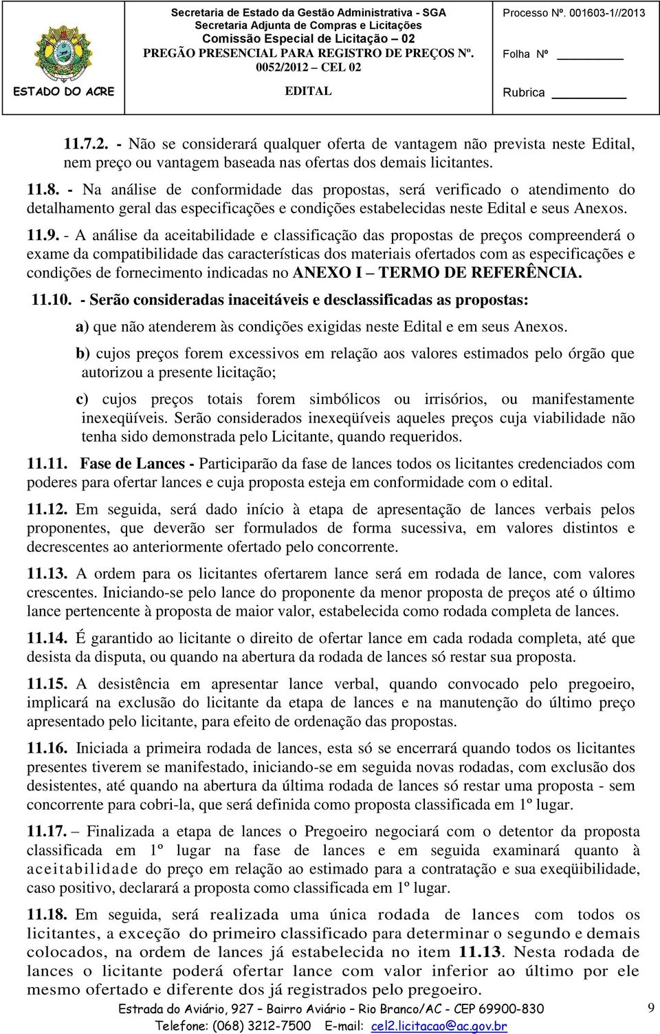 - A análise da aceitabilidade e classificação das propostas de preços compreenderá o exame da compatibilidade das características dos materiais ofertados com as especificações e condições de