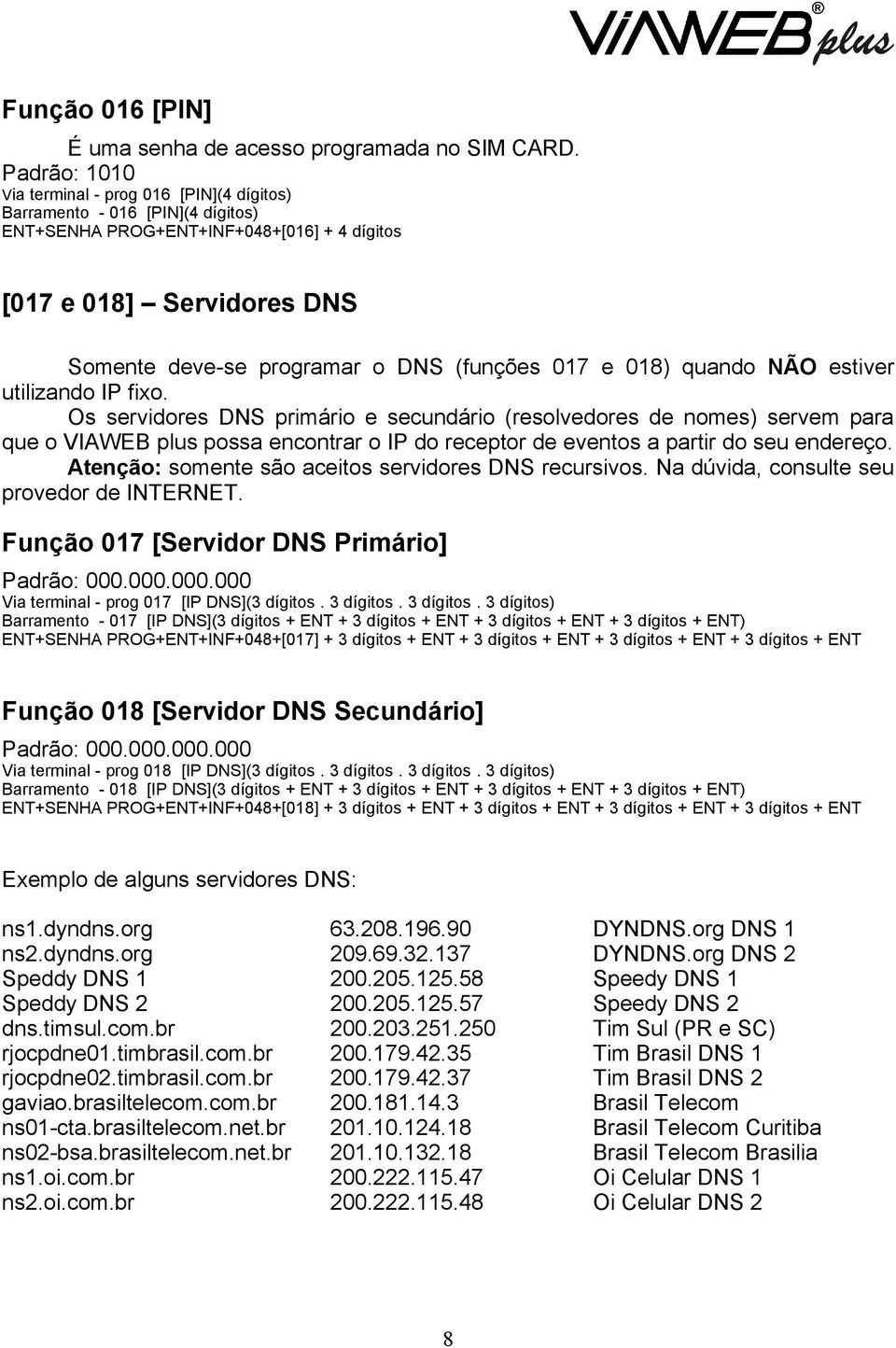 (funções 017 e 018) quando NÃO estiver utilizando IP fixo.