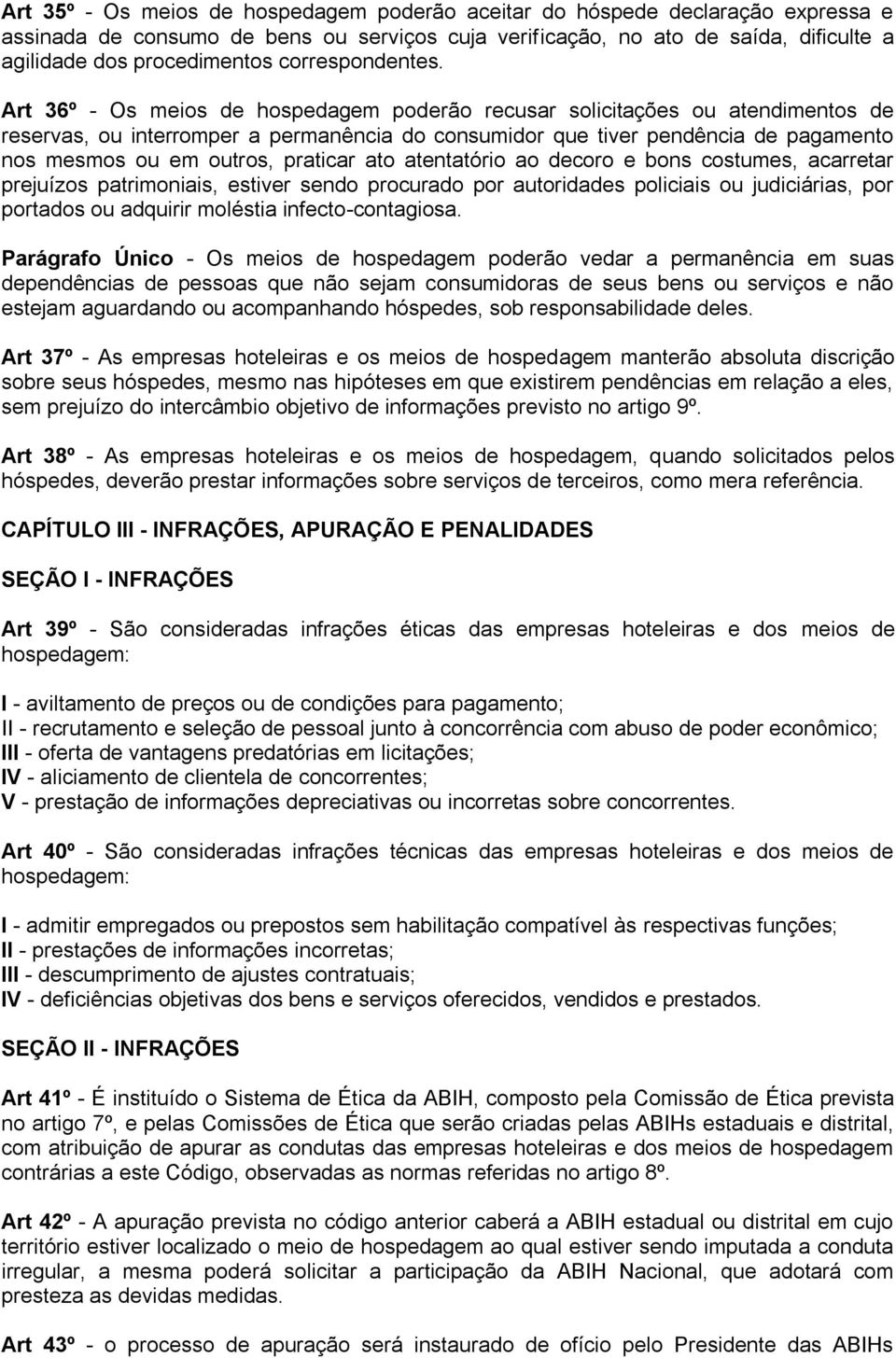 Art 36º - Os meios de hospedagem poderão recusar solicitações ou atendimentos de reservas, ou interromper a permanência do consumidor que tiver pendência de pagamento nos mesmos ou em outros,