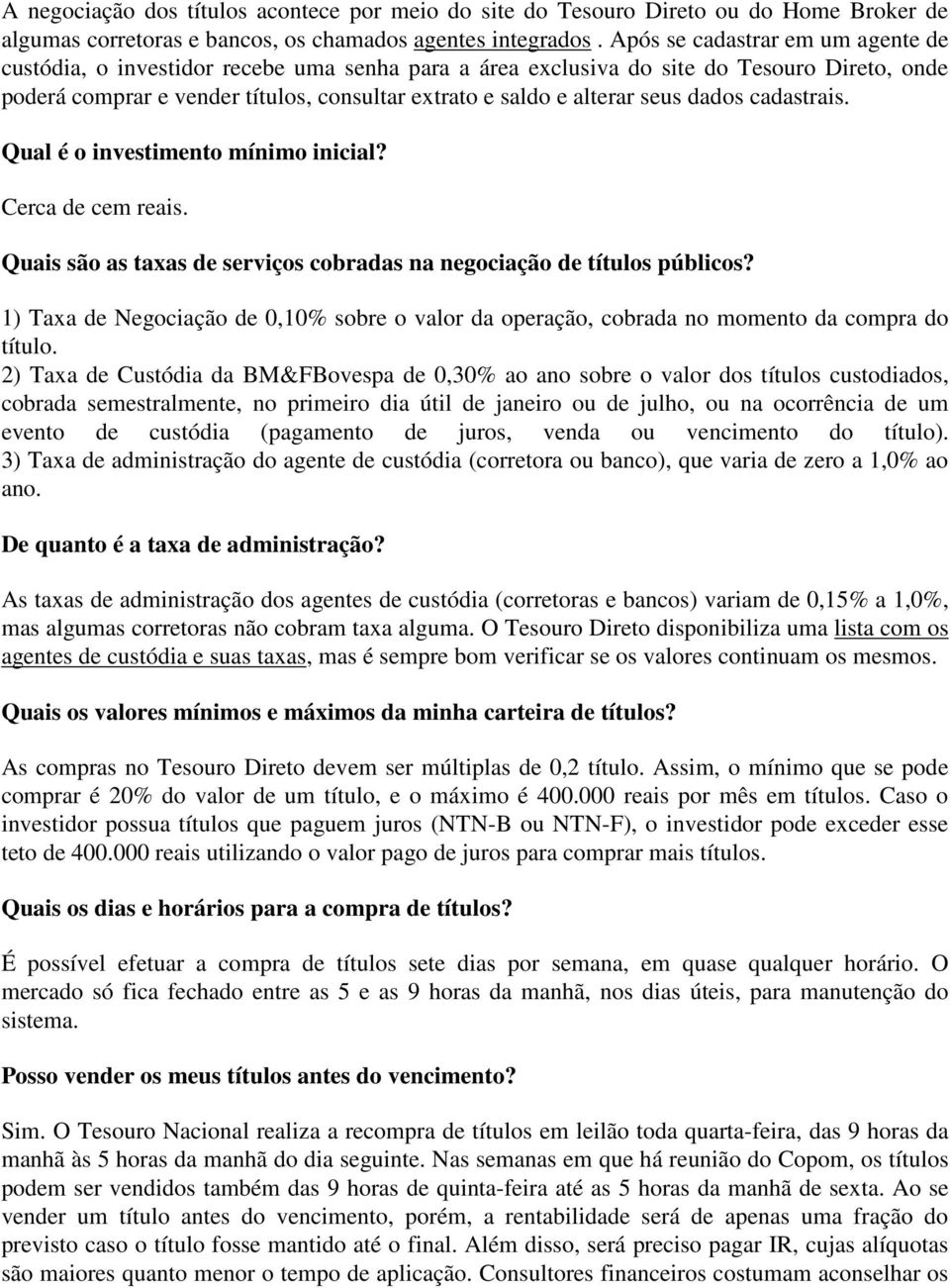 seus dados cadastrais. Qual é o investimento mínimo inicial? Cerca de cem reais. Quais são as taxas de serviços cobradas na negociação de títulos públicos?