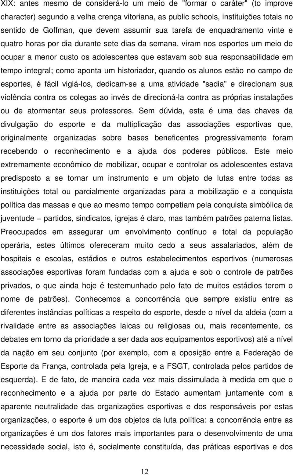 integral; como aponta um historiador, quando os alunos estão no campo de esportes, é fácil vigiá-los, dedicam-se a uma atividade "sadia" e direcionam sua violência contra os colegas ao invés de