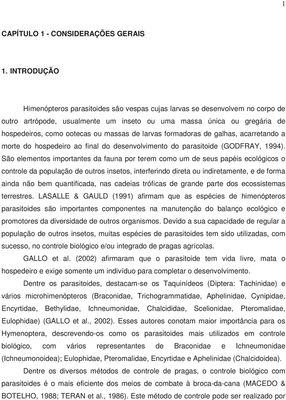 larvas formadoras de galhas, acarretando a morte do hospedeiro ao final do desenvolvimento do parasitoide (GODFRAY, 1994).