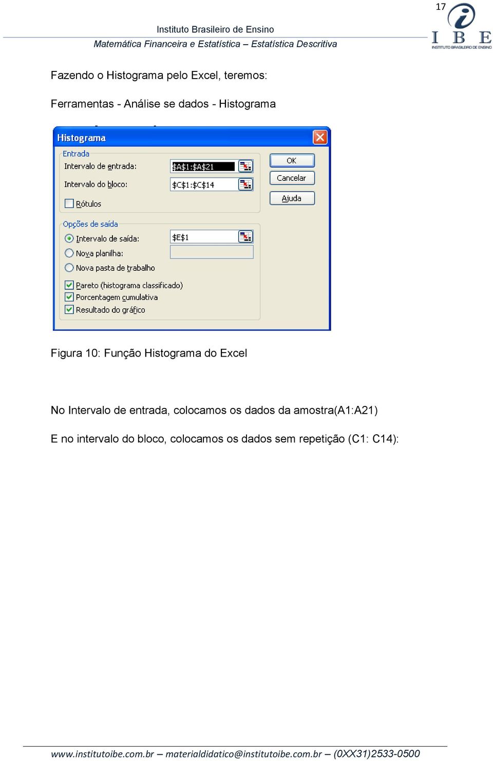 Excel No Intervalo de entrada, colocamos os dados da