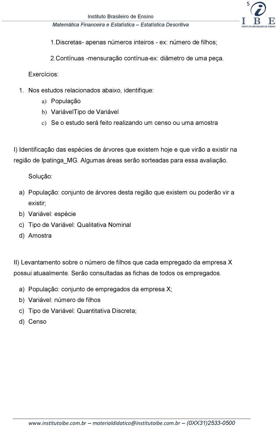 existem hoje e que virão a existir na região de Ipatinga_MG. Algumas áreas serão sorteadas para essa avaliação.