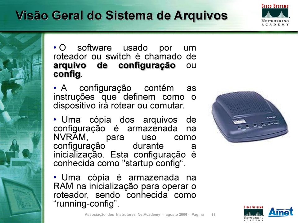 Uma cópia dos arquivos de configuração é armazenada na NVRAM, para uso como configuração durante a inicialização.