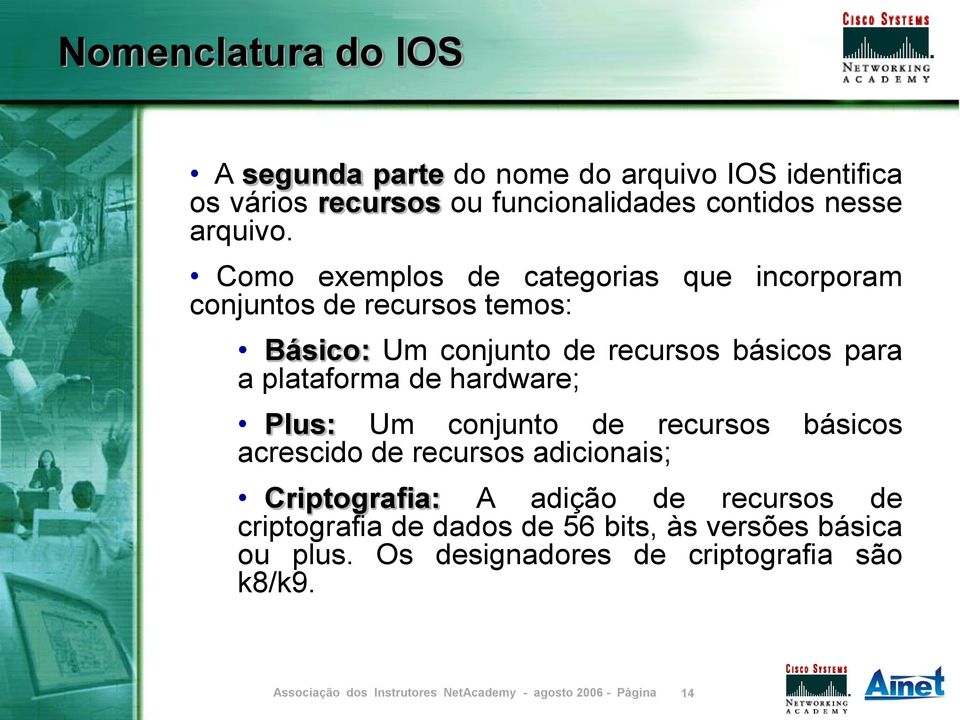 Como exemplos de categorias que incorporam conjuntos de recursos temos: Básico: Um conjunto de recursos básicos para a