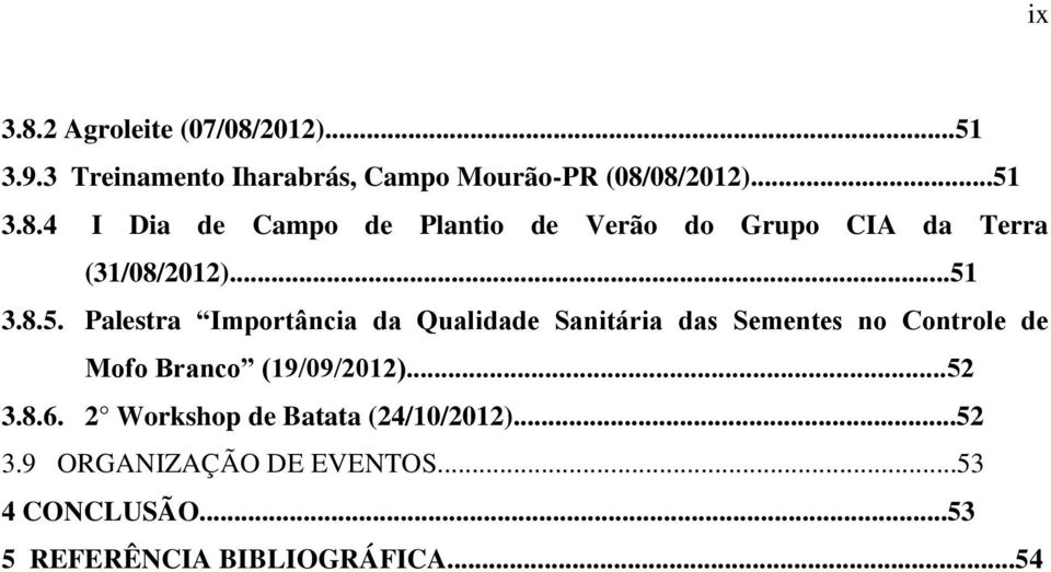 ..52 3.8.6. 2 Workshop de Batata (24/10/2012)...52 3.9 ORGANIZAÇÃO DE EVENTOS...53 4 CONCLUSÃO.