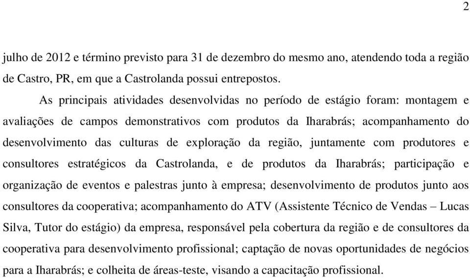 exploração da região, juntamente com produtores e consultores estratégicos da Castrolanda, e de produtos da Iharabrás; participação e organização de eventos e palestras junto à empresa;