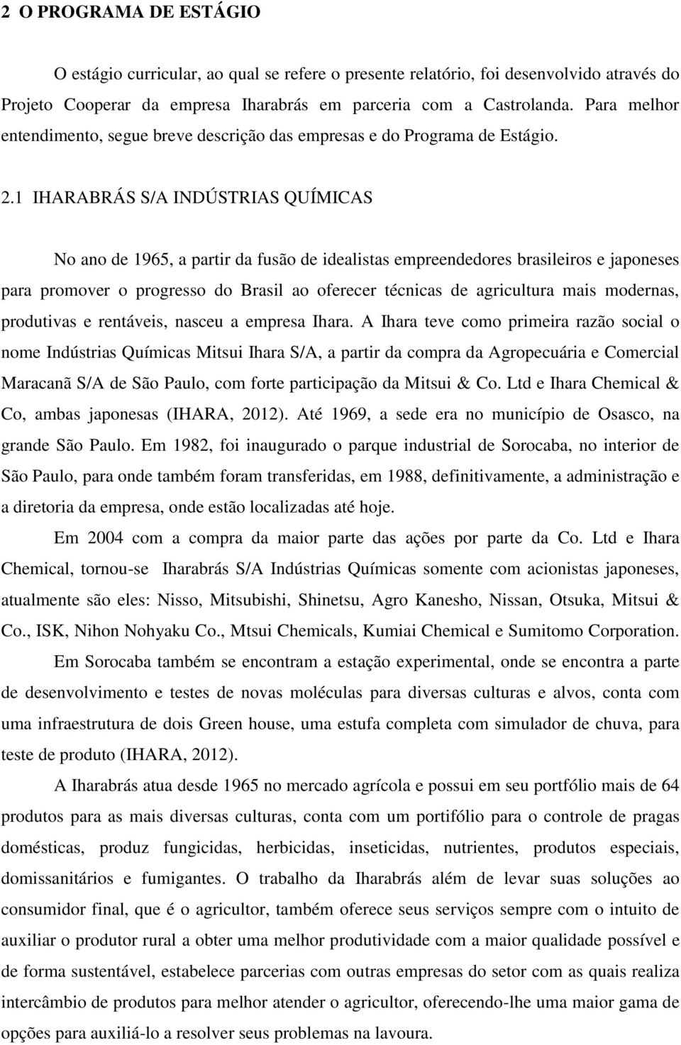 1 IHARABRÁS S/A INDÚSTRIAS QUÍMICAS No ano de 1965, a partir da fusão de idealistas empreendedores brasileiros e japoneses para promover o progresso do Brasil ao oferecer técnicas de agricultura mais