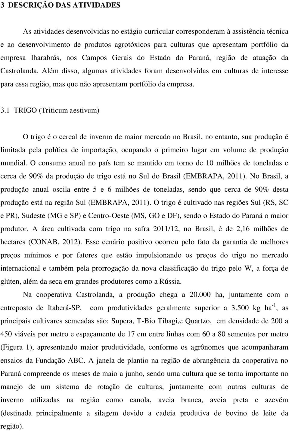 Além disso, algumas atividades foram desenvolvidas em culturas de interesse para essa região, mas que não apresentam portfólio da empresa. 3.