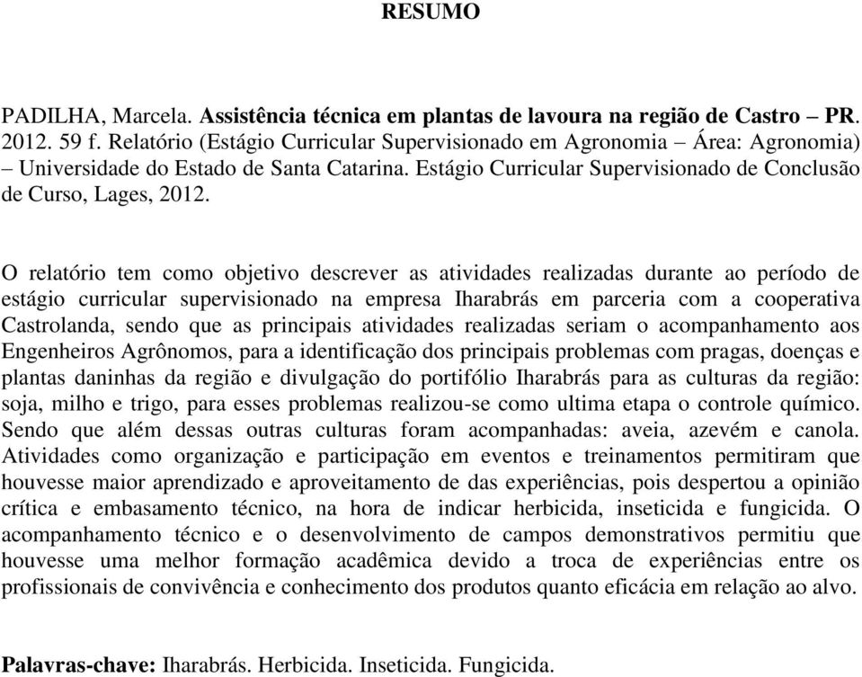 O relatório tem como objetivo descrever as atividades realizadas durante ao período de estágio curricular supervisionado na empresa Iharabrás em parceria com a cooperativa Castrolanda, sendo que as