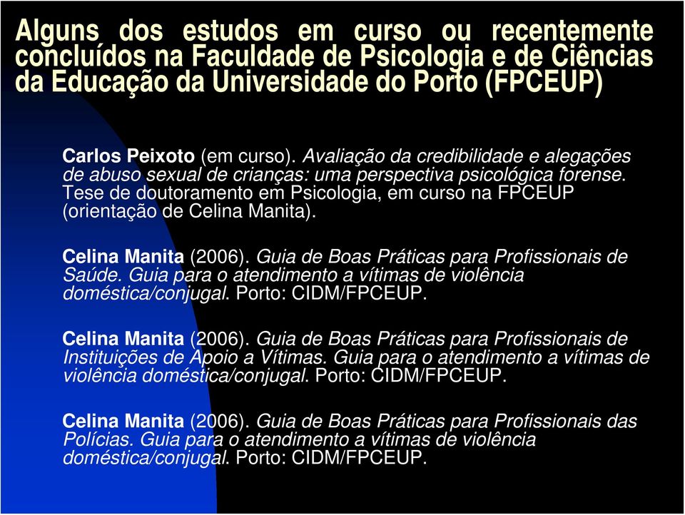 Celina Manita (2006). Guia de Boas Práticas para Profissionais de Saúde. Guia para o atendimento a vítimas de violência doméstica/conjugal. Porto: CIDM/FPCEUP. Celina Manita (2006).
