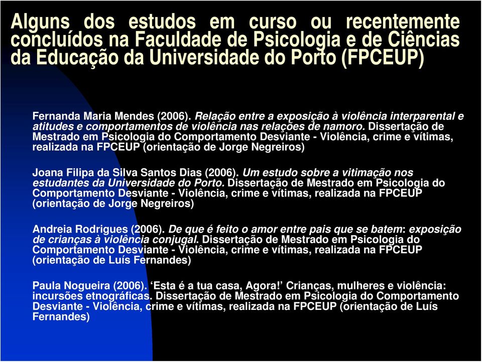 Dissertação de Mestrado em Psicologia do Comportamento Desviante - Violência, crime e vítimas, realizada na FPCEUP (orientação de Jorge Negreiros) Joana Filipa da Silva Santos Dias (2006).