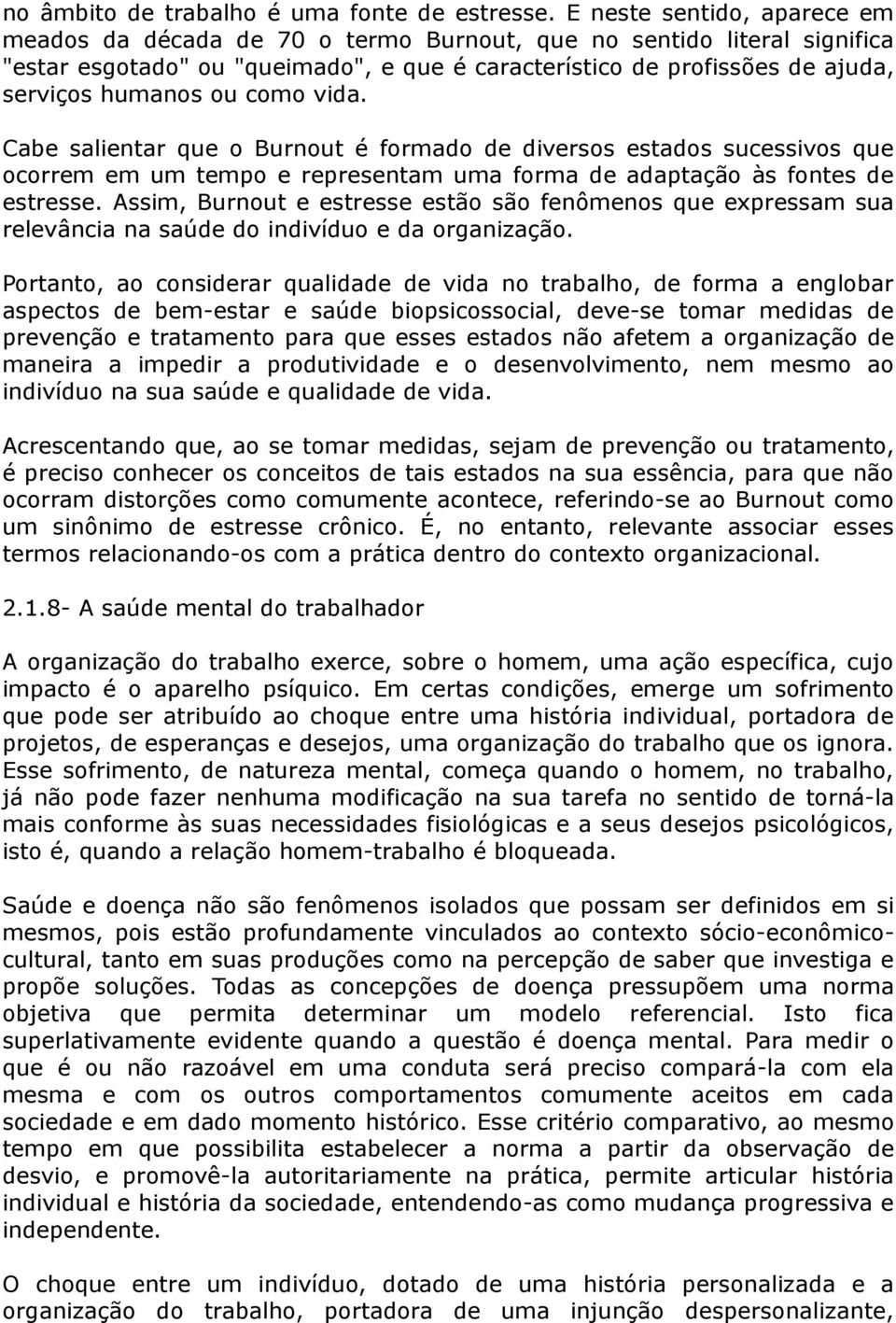 como vida. Cabe salientar que o Burnout é formado de diversos estados sucessivos que ocorrem em um tempo e representam uma forma de adaptação às fontes de estresse.