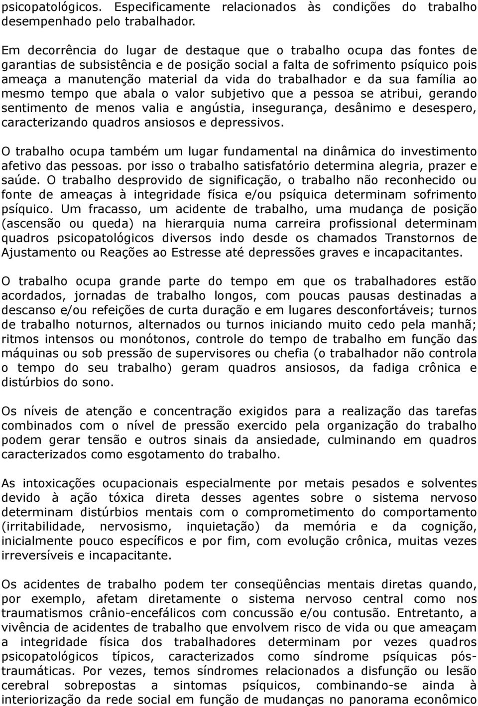 trabalhador e da sua família ao mesmo tempo que abala o valor subjetivo que a pessoa se atribui, gerando sentimento de menos valia e angústia, insegurança, desânimo e desespero, caracterizando