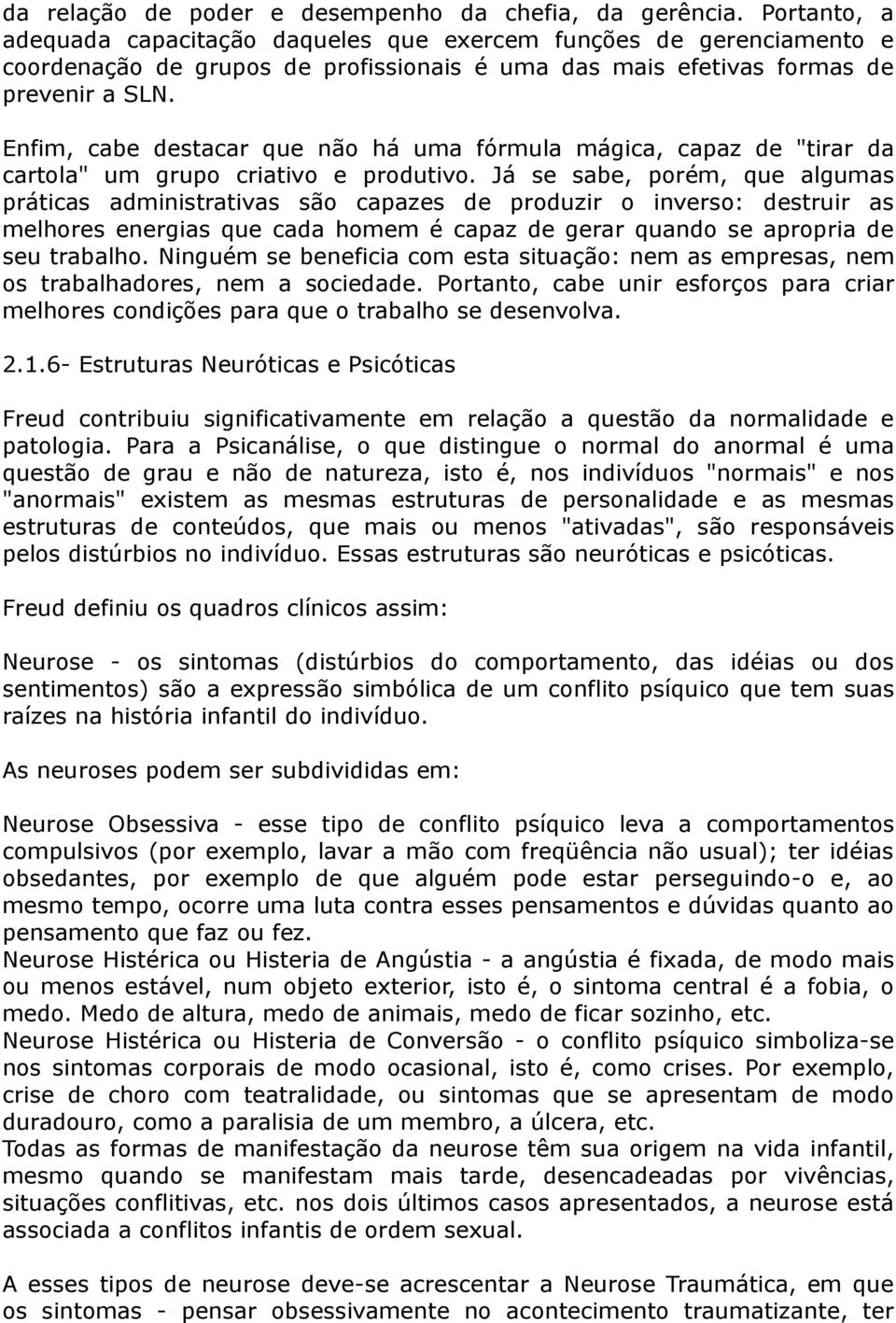 Enfim, cabe destacar que não há uma fórmula mágica, capaz de "tirar da cartola" um grupo criativo e produtivo.