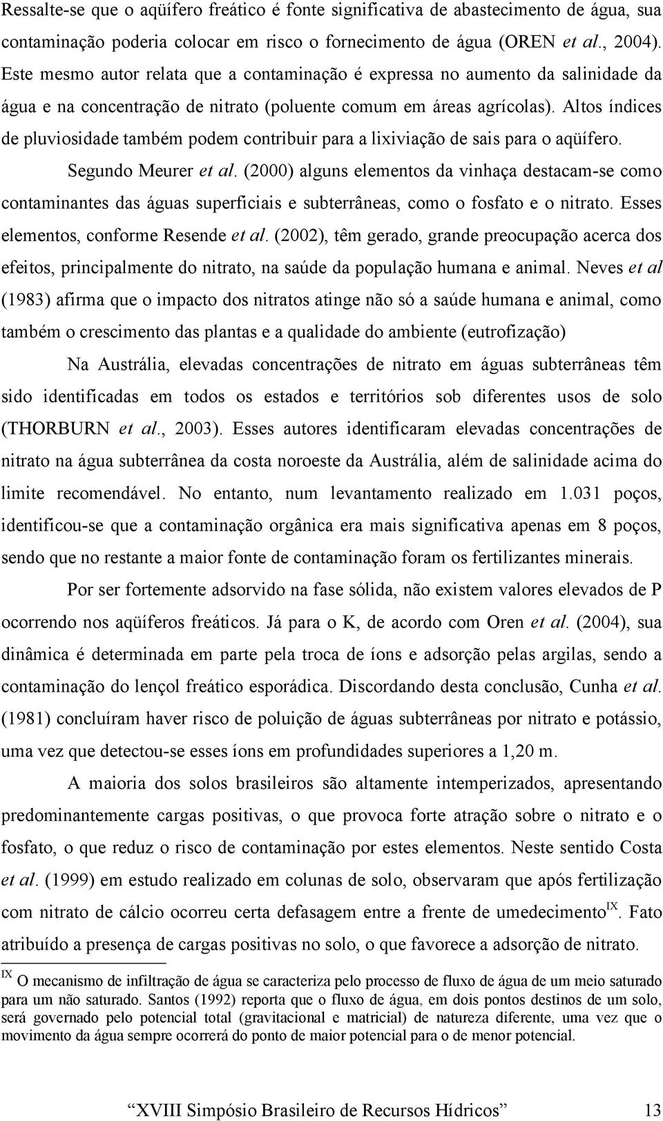 Altos índices de pluviosidade também podem contribuir para a lixiviação de sais para o aqüífero. Segundo Meurer et al.