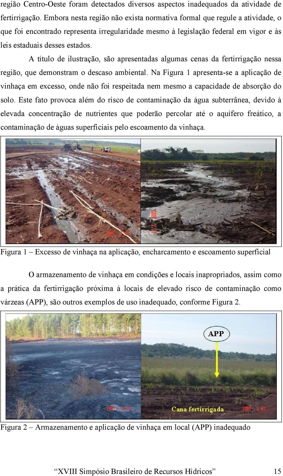A título de ilustração, são apresentadas algumas cenas da fertirrigação nessa região, que demonstram o descaso ambiental.