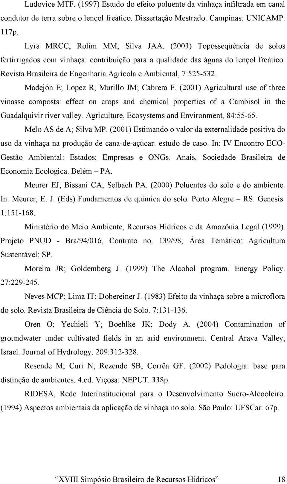 Madejón E; Lopez R; Murillo JM; Cabrera F. (2001) Agricultural use of three vinasse composts: effect on crops and chemical properties of a Cambisol in the Guadalquivir river valley.