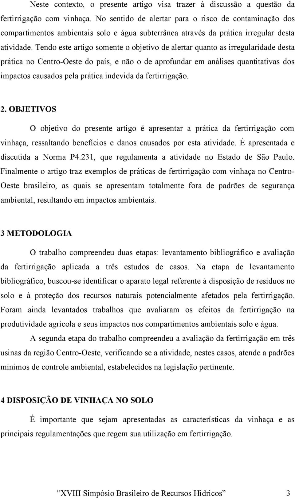 Tendo este artigo somente o objetivo de alertar quanto as irregularidade desta prática no Centro-Oeste do país, e não o de aprofundar em análises quantitativas dos impactos causados pela prática