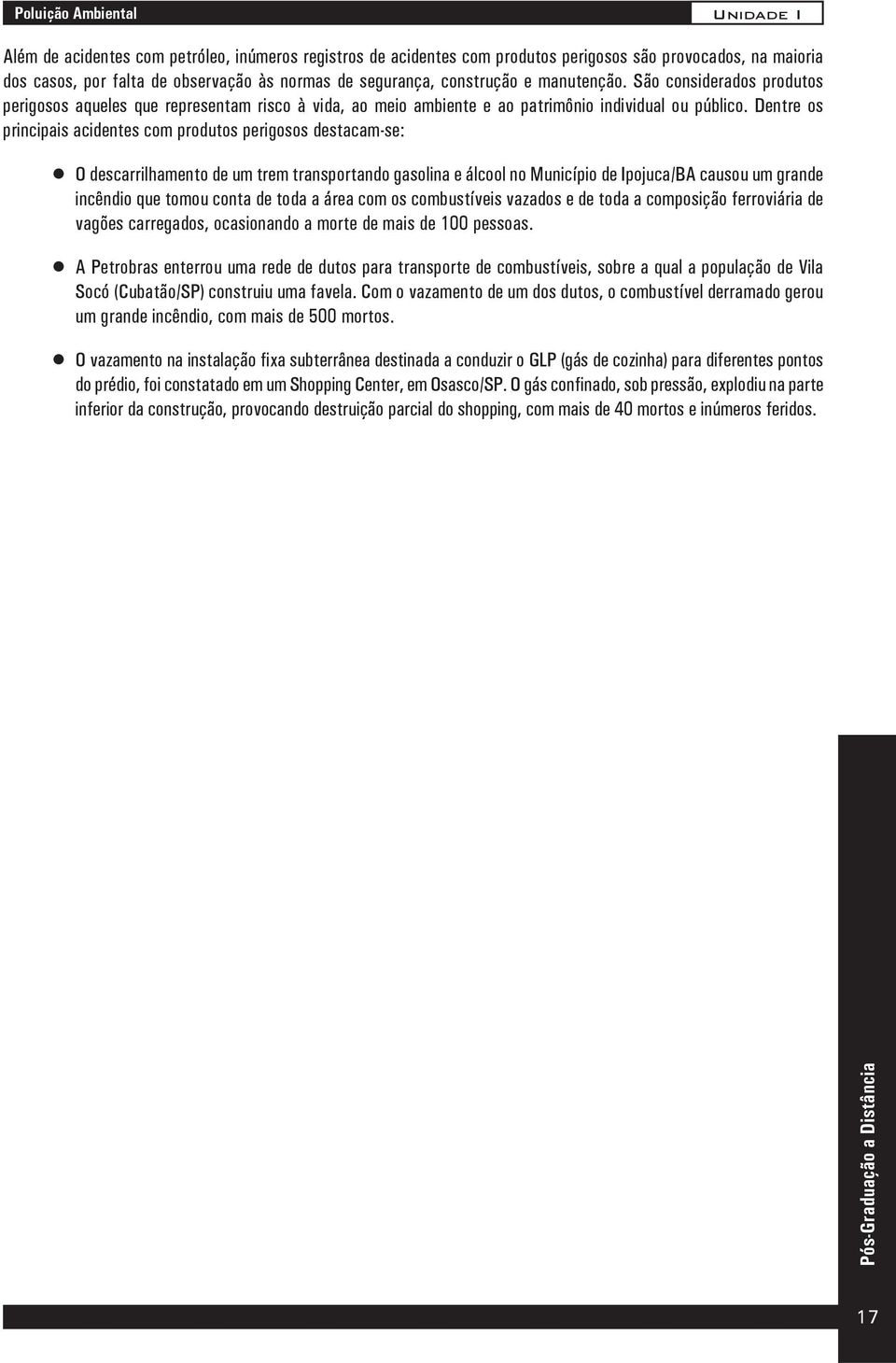 Dentre os principais acidentes com produtos perigosos destacam-se: O descarrilhamento de um trem transportando gasolina e álcool no Município de Ipojuca/BA causou um grande incêndio que tomou conta