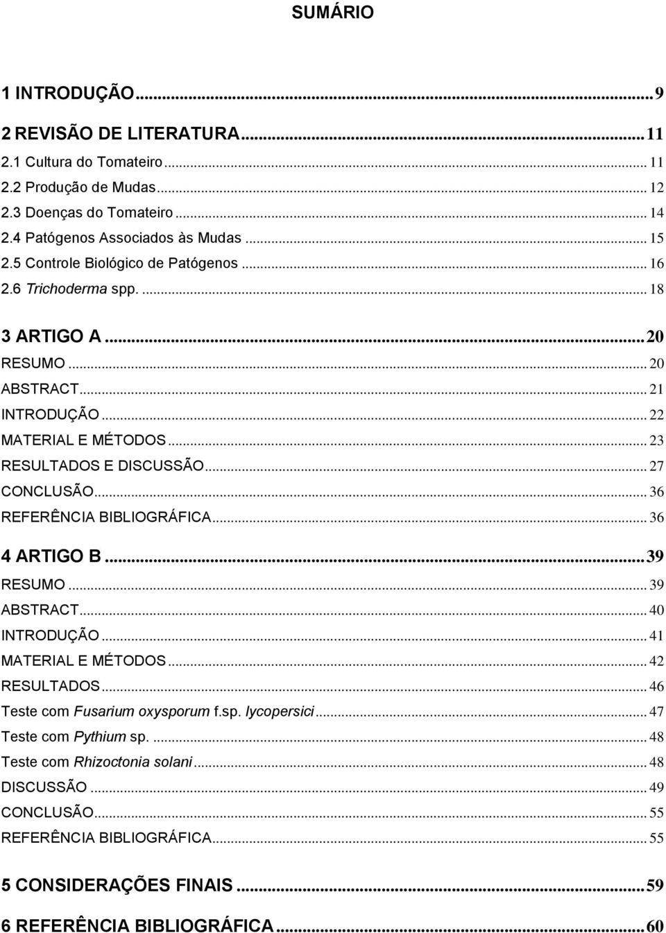 .. 36 REFERÊNCIA BIBLIOGRÁFICA... 36 4 ARTIGO B... 39 RESUMO... 39 ABSTRACT... 40 INTRODUÇÃO... 41 MATERIAL E MÉTODOS... 42 RESULTADOS... 46 Teste com Fusarium oxysporum f.sp. lycopersici.