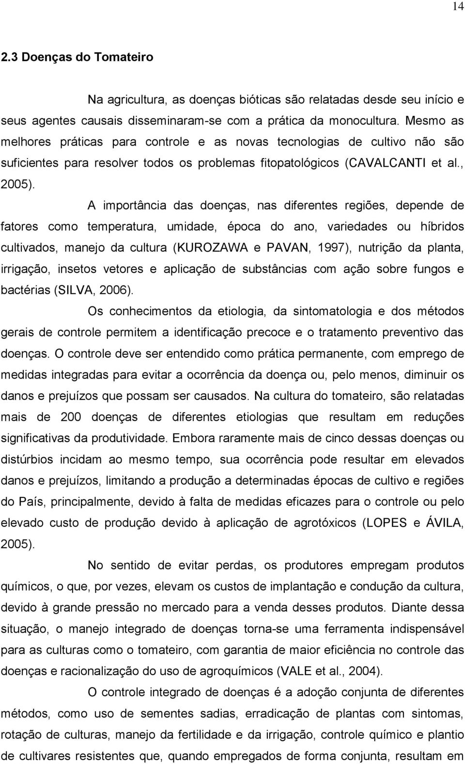 A importância das doenças, nas diferentes regiões, depende de fatores como temperatura, umidade, época do ano, variedades ou híbridos cultivados, manejo da cultura (KUROZAWA e PAVAN, 1997), nutrição