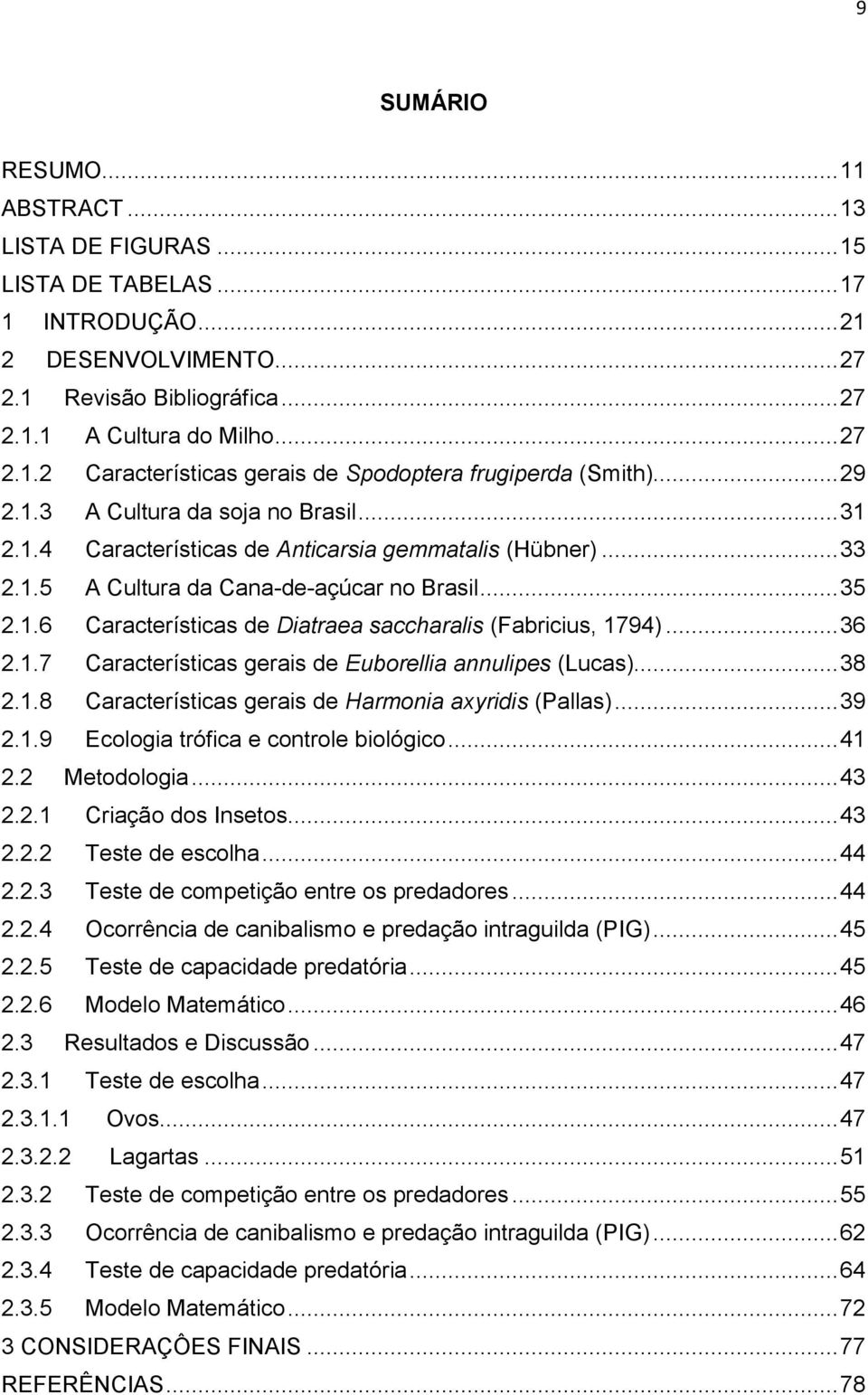 .. 36 2.1.7 Características gerais de Euborellia annulipes (Lucas)... 38 2.1.8 Características gerais de Harmonia axyridis (Pallas)... 39 2.1.9 Ecologia trófica e controle biológico... 41 2.