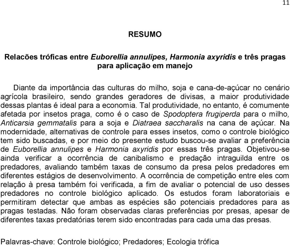 Tal produtividade, no entanto, é comumente afetada por insetos praga, como é o caso de Spodoptera frugiperda para o milho, Anticarsia gemmatalis para a soja e Diatraea saccharalis na cana de açúcar.