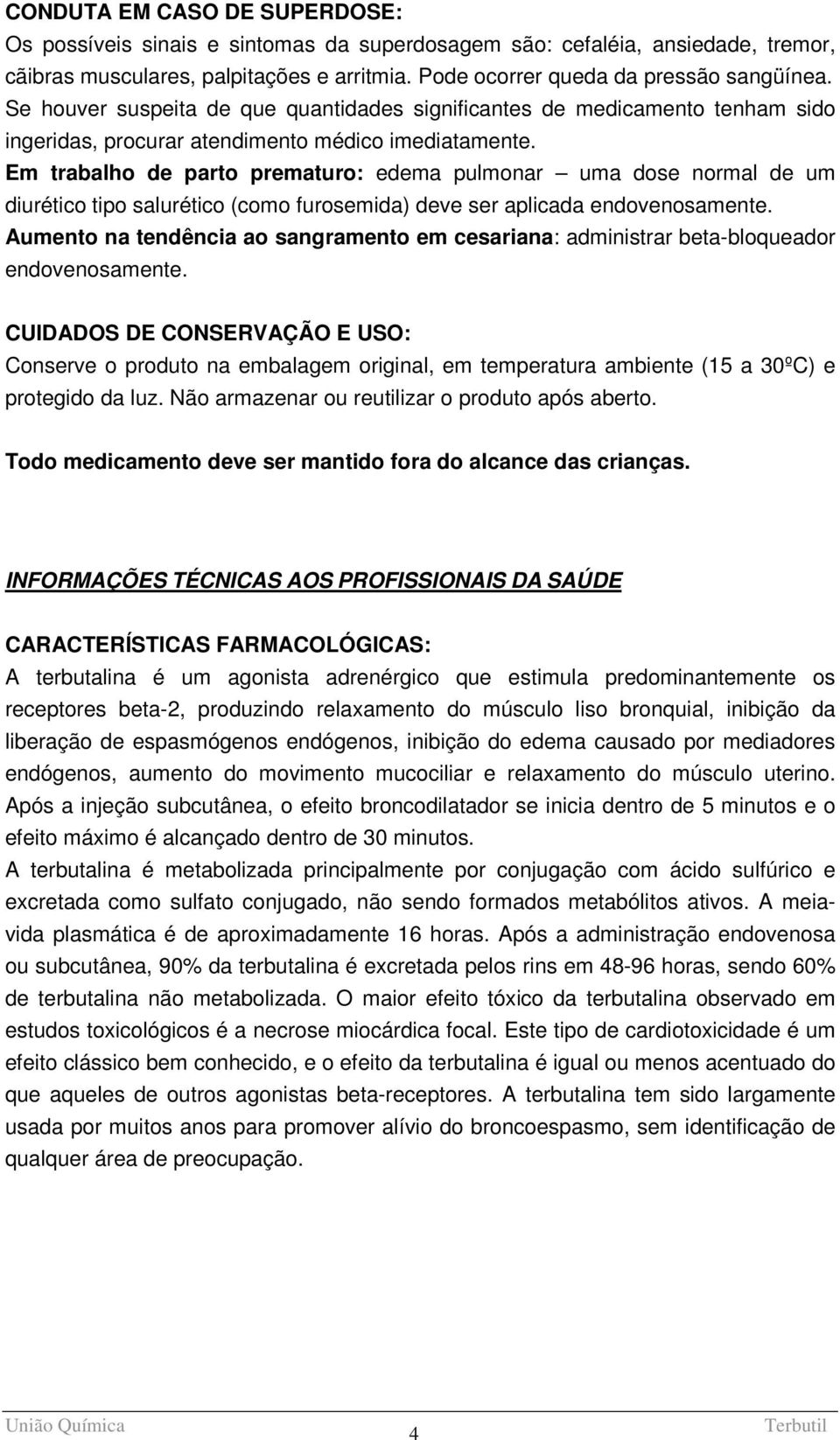 Em trabalho de parto prematuro: edema pulmonar uma dose normal de um diurético tipo salurético (como furosemida) deve ser aplicada endovenosamente.