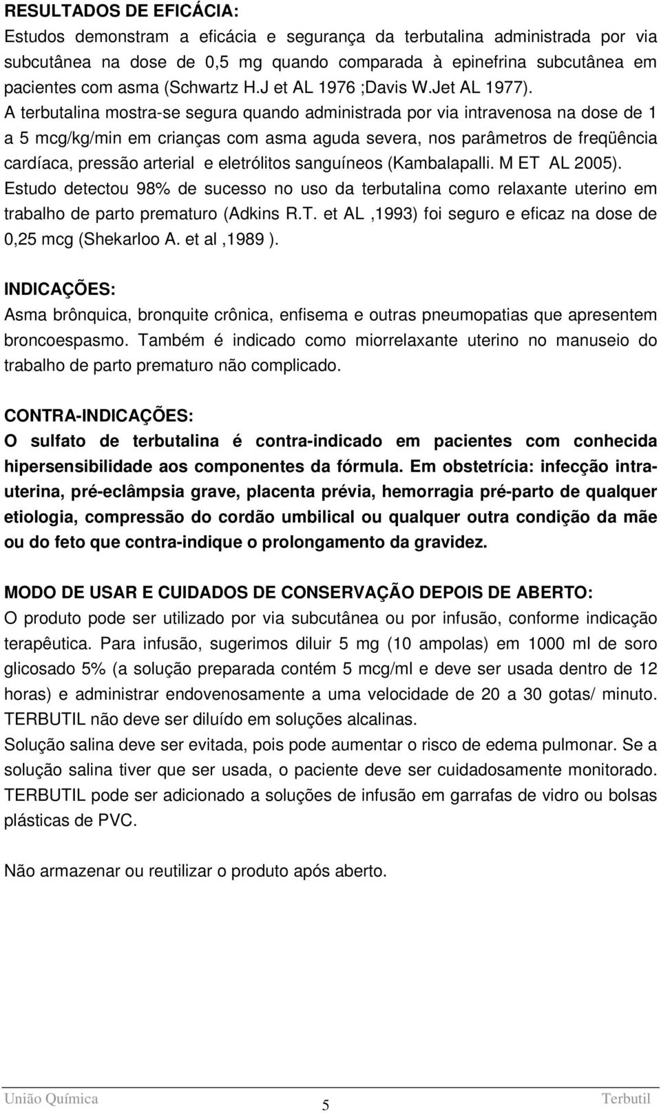 A terbutalina mostra-se segura quando administrada por via intravenosa na dose de 1 a 5 mcg/kg/min em crianças com asma aguda severa, nos parâmetros de freqüência cardíaca, pressão arterial e