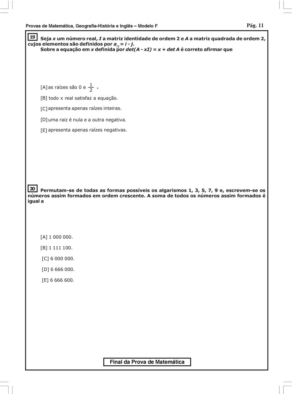 Sobre a equação em x definida por det(a - xi) = x + det A é correto afirmar que [A] as raízes são 0 e 1 2 [B] todo x real satisfaz a equação. [C] apresenta apenas raízes inteiras.