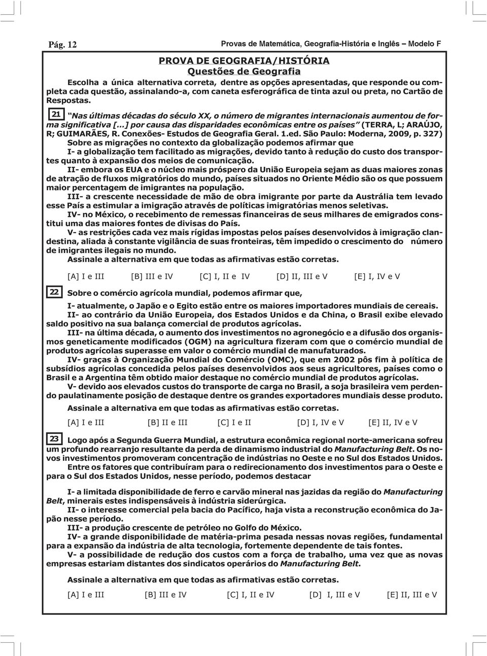 21 Nas últimas décadas do século XX, o número de migrantes internacionais aumentou de forma significativa [ ] por causa das disparidades econômicas entre os países (TERRA, L; ARAÚJO, R; GUIMARÃES, R.