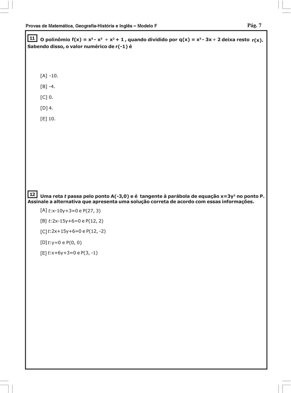 r(x). [A] -10. [B] -4. [C] 0. [D] 4. [E] 10. 12 Uma reta t passa pelo ponto A(-3,0) e é tangente à parábola de equação x=3y 2 no ponto P.