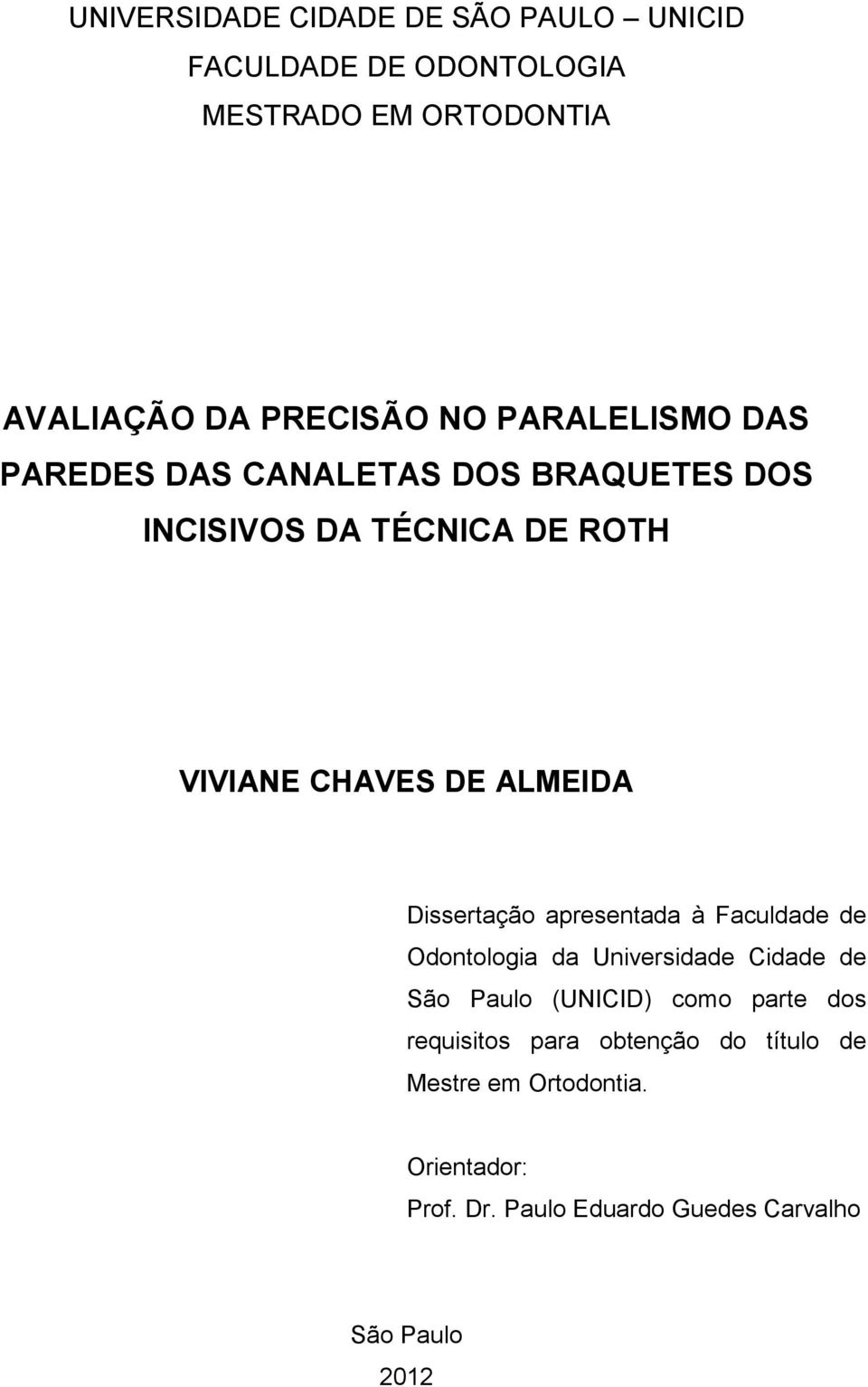 Dissertação apresentada à Faculdade de Odontologia da Universidade Cidade de São Paulo (UNICID) como parte dos
