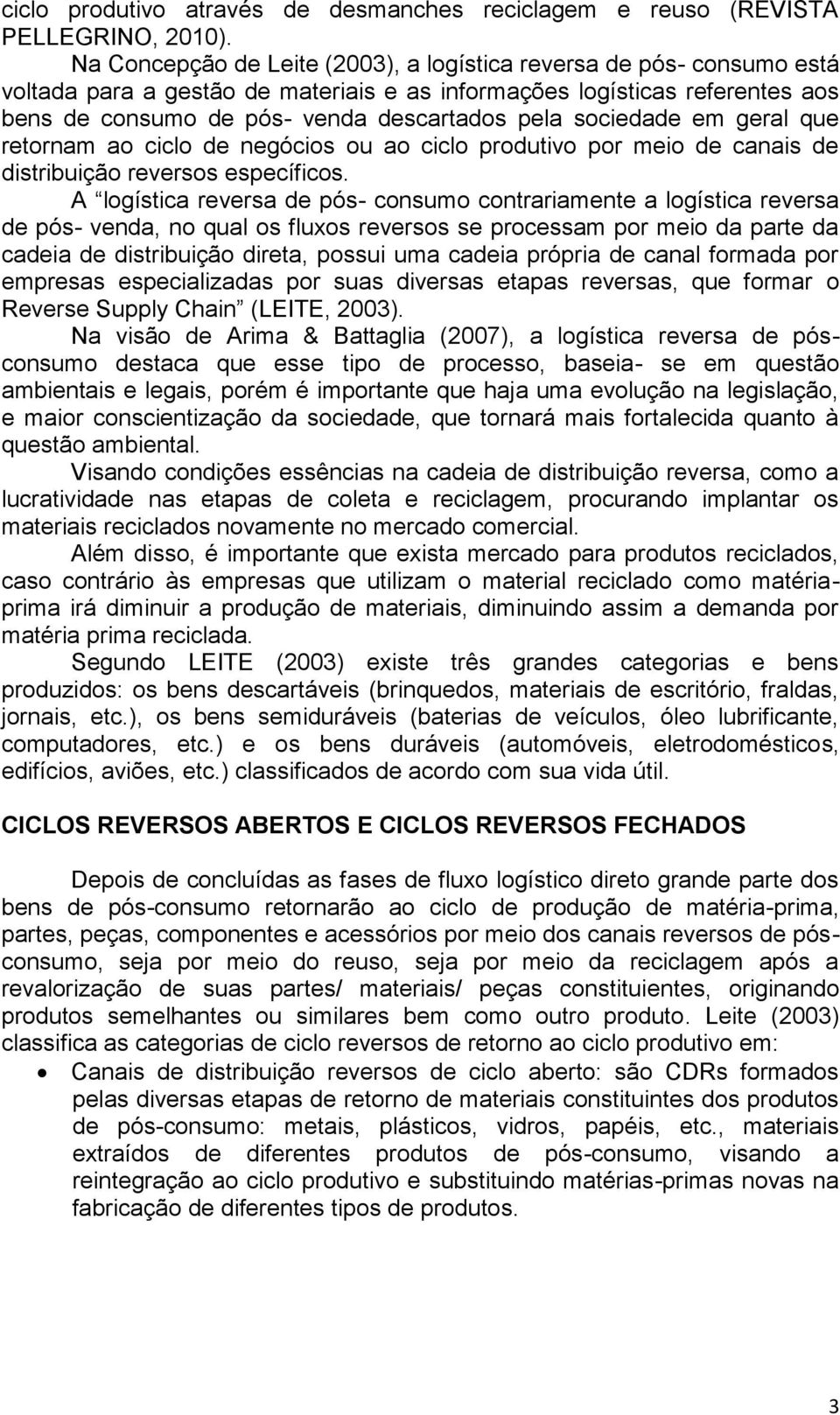 sociedade em geral que retornam ao ciclo de negócios ou ao ciclo produtivo por meio de canais de distribuição reversos específicos.