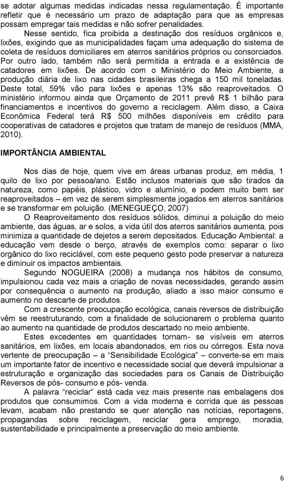 próprios ou consorciados. Por outro lado, também não será permitida a entrada e a existência de catadores em lixões.