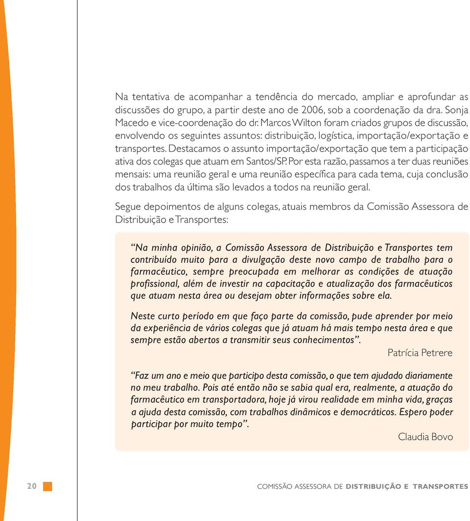 Destacamos o assunto importação/exportação que tem a participação ativa dos colegas que atuam em Santos/SP.