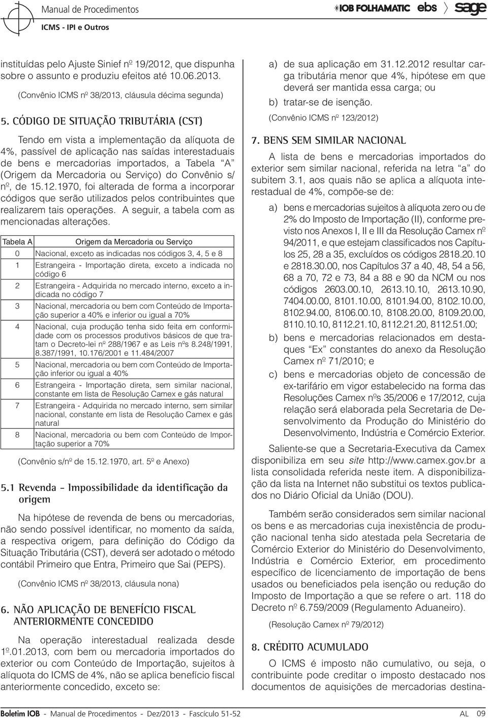 Mercadoria ou Serviço) do Convênio s/ nº, de 15.12.1970, foi alterada de forma a incorporar códigos que serão utilizados pelos contribuintes que realizarem tais operações.