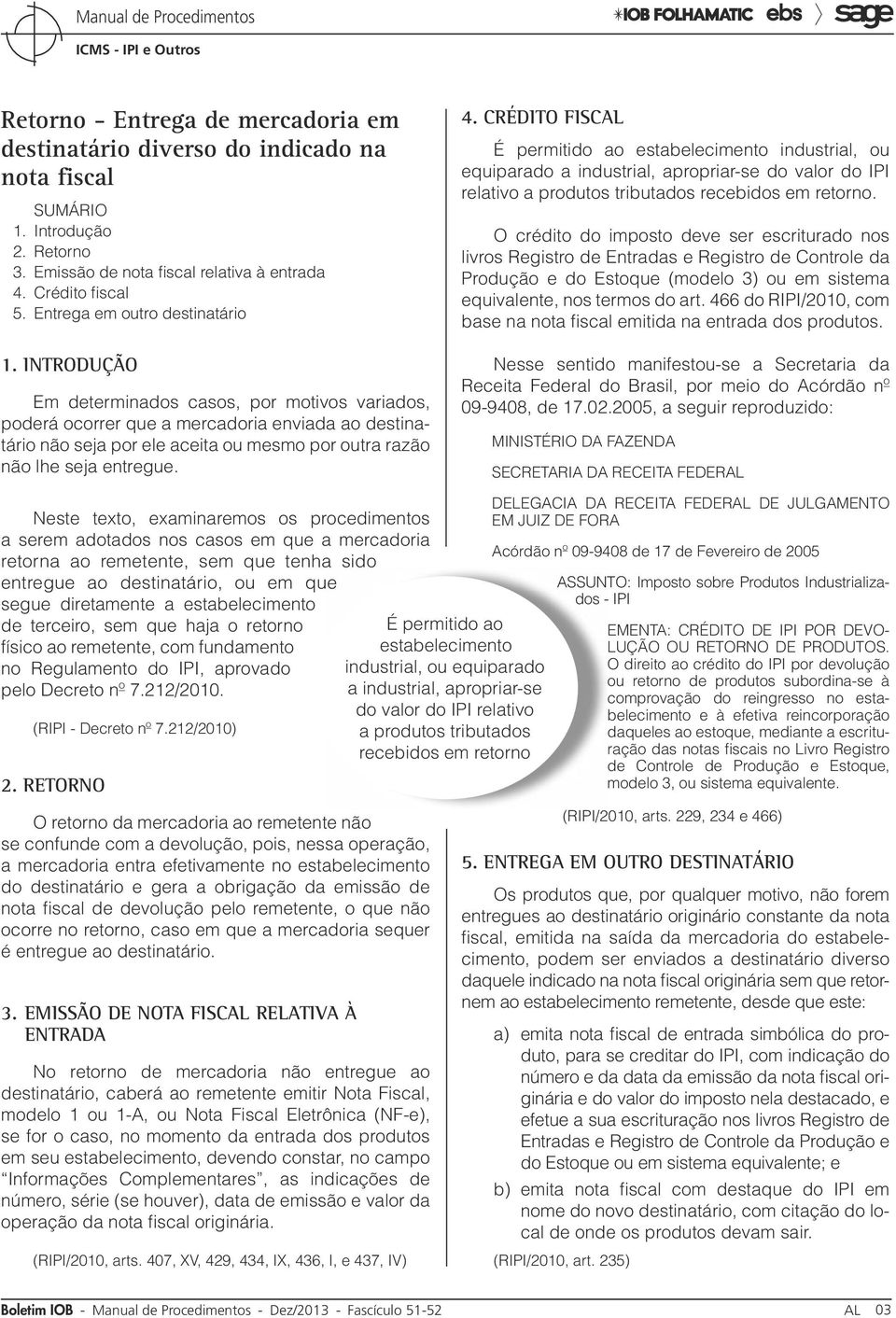 Introdução Em determinados casos, por motivos variados, poderá ocorrer que a mercadoria enviada ao destinatário não seja por ele aceita ou mesmo por outra razão não lhe seja entregue. 4.