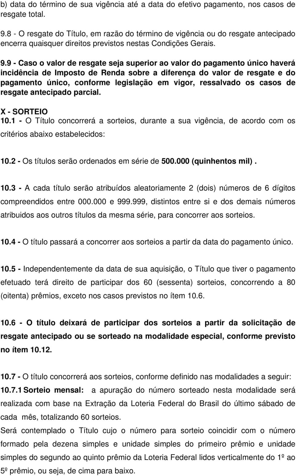 9 - Caso o valor de resgate seja superior ao valor do pagamento único haverá incidência de Imposto de Renda sobre a diferença do valor de resgate e do pagamento único, conforme legislação em vigor,