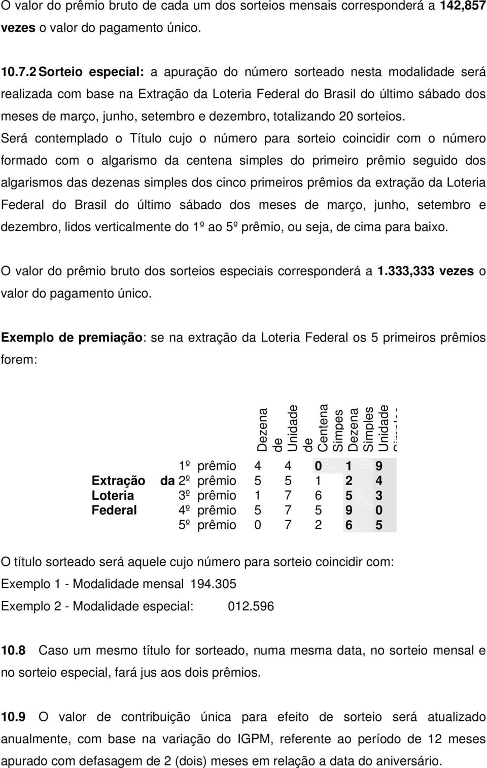 2 Sorteio especial: a apuração do número sorteado nesta modalidade será realizada com base na Extração da Loteria Federal do Brasil do último sábado dos meses de março, junho, setembro e dezembro,