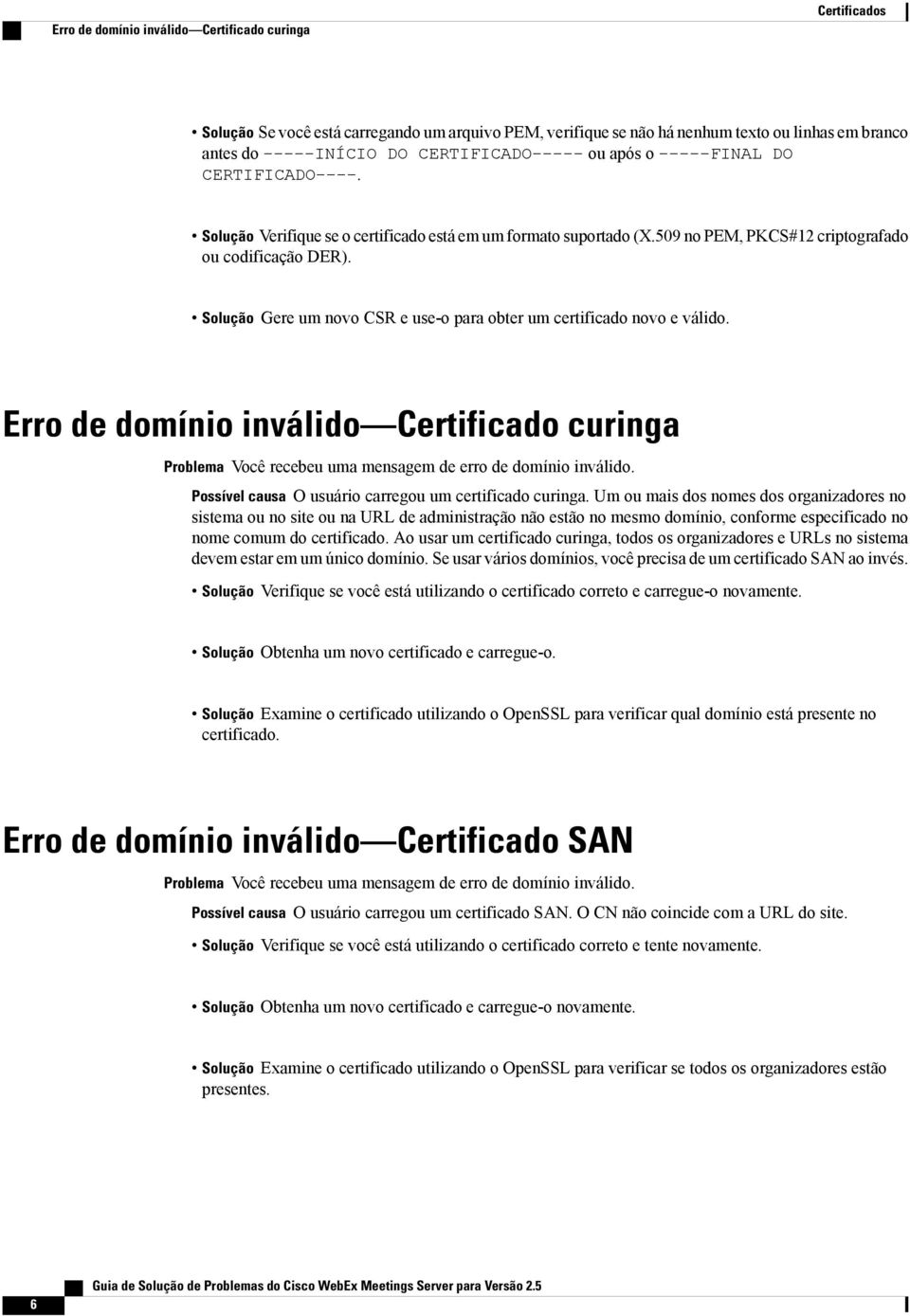 Solução Gere um novo CSR e use-o para obter um certificado novo e válido. Erro de domínio inválido Certificado curinga Problema Você recebeu uma mensagem de erro de domínio inválido.