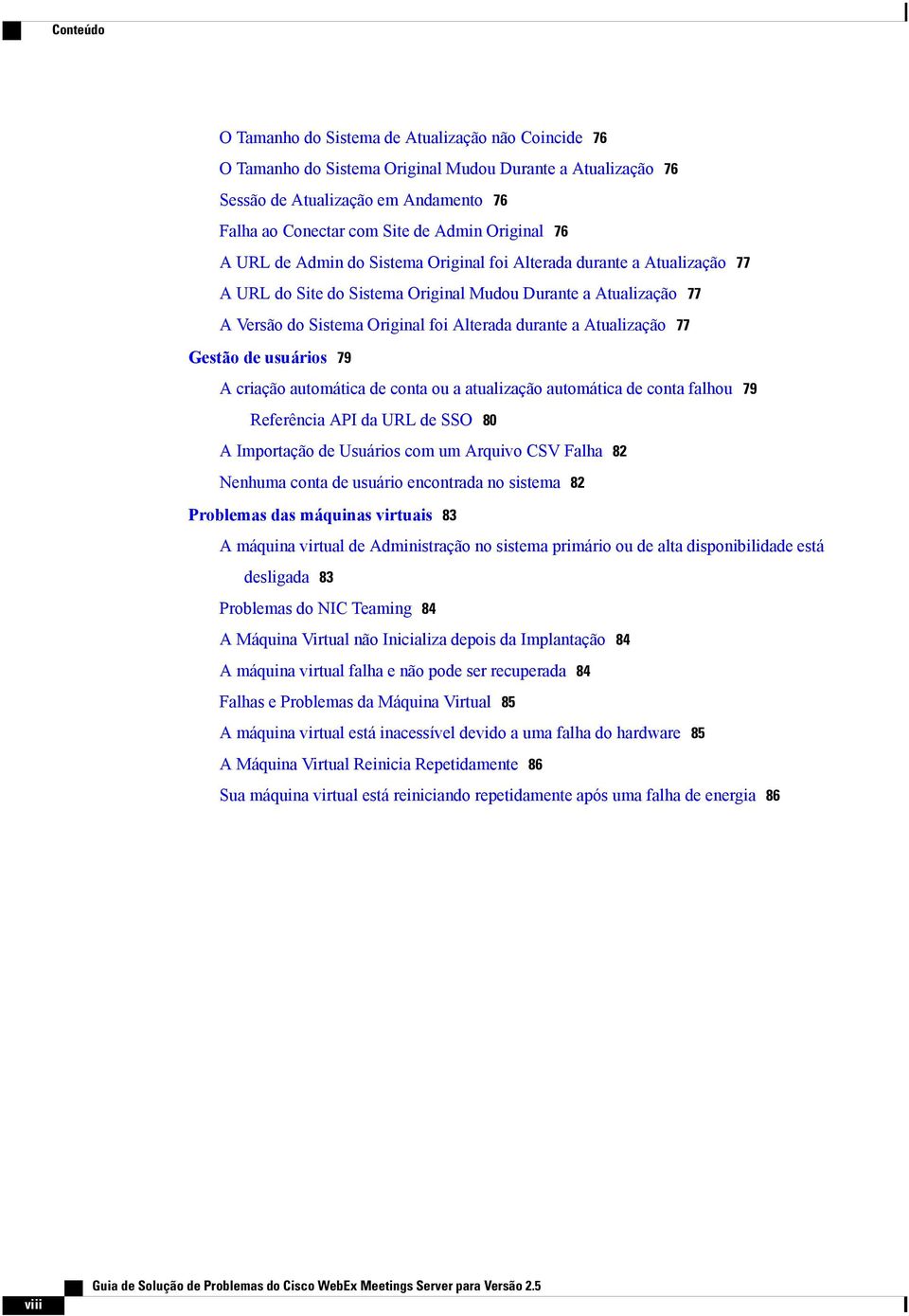 a Atualização 77 Gestão de usuários 79 A criação automática de conta ou a atualização automática de conta falhou 79 Referência API da URL de SSO 80 A Importação de Usuários com um Arquivo CSV Falha